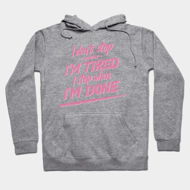 I don't Stop When I'm Tired , I Stop When I'm Done ( for Girls and Women) Hoodie by noppo